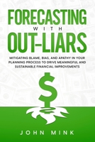 Forecasting With Out-Liars: Mitigating Blame, Bias, and Apathy in Your Planning Process to Drive Meaningful and Sustainable Financial Improvements 1736841017 Book Cover