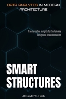 Smart Structures: Data Analytics in Modern Architecture: Transformative Insights for Sustainable Design and Urban Innovation B0FV92MYP5 Book Cover