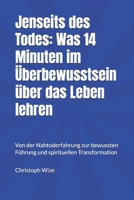 Jenseits des Todes: Was 14 Minuten im Überbewusstsein über das Leben lehren: Von der Nahtoderfahrung zur bewussten Führung und spirituellen Transformation (German Edition) B0FCD5WCZD Book Cover