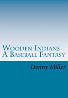Wooden Indians: A Baseball Fantasy 1546498435 Book Cover