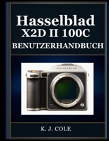 Hasselblad X2D II 100C BENUTZERHANDBUCH: Das umfassende manuel für Einsteiger und Senioren – 100-MP-HDR-Bilder aufnehmen, LiDAR-Autofokus meistern und ... in den Schatten stellen. (German Edition) B0HB3S6J8X Book Cover