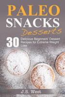 Paleo Snacks Desserts: 30 Delicious Beginners' Dessert Recipes for Extreme Weight Loss 1534925007 Book Cover