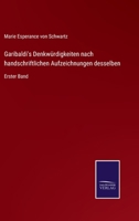 Garibaldi's Denkw�rdigkeiten nach handschriftlichen Aufzeichnungen desselben: Erster Band 3375074034 Book Cover