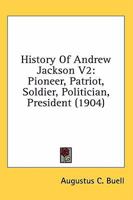 History Of Andrew Jackson: Pioneer, Patriot, Soldier, Politician, President, Volume 2... 0548899207 Book Cover