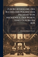 Zur Beurtheilung Des Buches Der Polnischen Pilgrime Von Mickiewicz, Der Worte Eines Gläubigen Des Abbé F. De Lamennais, Und Der Gegenschriften Von Abbé Bautain, Faider U. A. M... 127955052X Book Cover