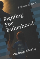 Fighting For Fatherhood: We Never Give Up B0FF8PTVBZ Book Cover