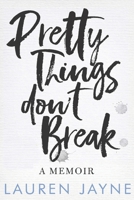 Pretty Things Don't Break: A Memoir 1541122879 Book Cover