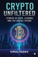 Crypto Unfiltered: Stories of Hype, Lessons, and the Digital Future B0GVKJ8VML Book Cover