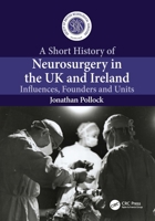 A Short History of Neurosurgery in the UK and Ireland: Influences, Founders and Units 1032846615 Book Cover