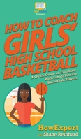 How To Coach Girls' High School Basketball: A Quick Guide on Coaching High School Female Basketball Players 1647580153 Book Cover