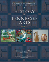 A History of Tennessee Arts: Creating Traditions, Expanding Horizons 1572332395 Book Cover