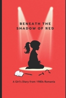 Beneath the Shadow of Red: A Girl's Diary from 1980s Romania B0DSKBJ4DM Book Cover