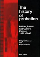 The History of Probation: Politics, Power and Cultural Change 1876-2005 0721917003 Book Cover