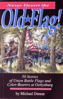 Never Desert the Old Flag!: 50 Stories of Union Battle Flags and Color-Bearers at Gettysburg 1577470877 Book Cover