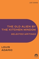 The Old Alien by the Kitchen Window: Selected Writings 1632923254 Book Cover