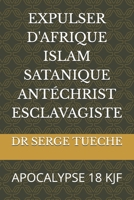 EXPULSER D'AFRIQUE ISLAM SATANIQUE ANTÉCHRIST ESCLAVAGISTE: APOCALYPSE 18 KJF (French Edition) B0FN7WH8X7 Book Cover