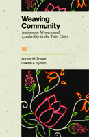 Weaving Community: Indigenous Women and Leadership in the Twin Cities 1681343320 Book Cover