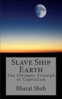 Slave Ship Earth: The Ultimate Triumph of Capitalism 149975034X Book Cover