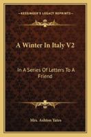 A Winter In Italy V2: In A Series Of Letters To A Friend 1163102237 Book Cover