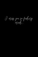 I Miss You So Fucking Much Journal, Gift for Writers Men and Women : 120 Page Cover Matte Finish 6*9 Inch Size 1650537379 Book Cover