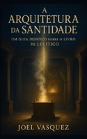 A Arquitetura da Santidade: Um Guia Didático sobre o Livro de Levítico (Portuguese Edition) B0G2J6NPX5 Book Cover