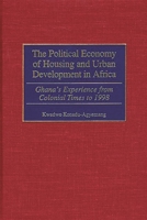 The Political Economy of Housing and Urban Development in Africa: Ghana's Experience from Colonial Times to 1998 0275970035 Book Cover