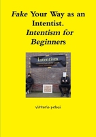 Fake Your Way as an Intentist. Intentism for Beginners 0244705933 Book Cover