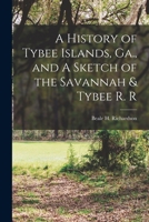 A History of Tybee Islands, Ga., and a Sketch of the Savannah & Tybee R. R 0353138533 Book Cover