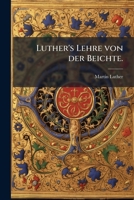Luthers Lehre Von Der Beichte: Im Zusammenhange Und Mit Luthers Worten... 1271263521 Book Cover