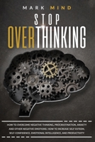 Stop Overthinking: How to Overcome Negative Thinking, Procrastination, Anxiety, and Other Negative Emotions. How to Increase Self-Esteem, Self-Confidence, Emotional Intelligence and Productivity. 1801238596 Book Cover