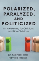 Polarized, Paralyzed, and Politicized: An Awakening for Christians and Non-Christians 1662422091 Book Cover