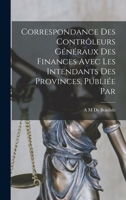 Correspondance des contrôleurs généraux des finances avec les intendants des provinces, publiée par 1016674821 Book Cover