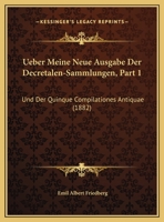 Ueber Meine Neue Ausgabe Der Decretalen-Sammlungen, Part 1: Und Der Quinque Compilationes Antiquae 116026368X Book Cover