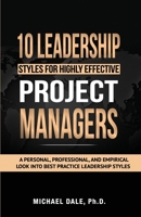 10 Leadership Styles For Highly Effective Project Managers: A Personal, Professional, and Empirical Look into Best Practice Leadership Styles B0CVQ46TV6 Book Cover