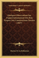 Quelques Observations Sur L'Approvisionnement Des Bois Propres Aux Constructions Navales (1827) 116023454X Book Cover
