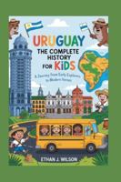 Uruguay: The Complete History for Kids: A Journey from Early Explorers to Modern Heroes (Collections of Historical country books in south America) B0G4N814N1 Book Cover