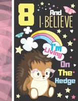8 And I Believe I'm Living On The Hedge: Hedgehog Sketchbook Gift For Girls Age 8 Years Old - Hedge Hog Sketchpad Activity Book For Kids To Draw Art And Sketch In 1703997484 Book Cover