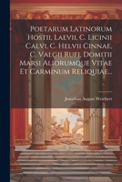 Poetarum Latinorum Hostii, Laevii, C. Licinii Calvi, C. Helvii Cinnae, C. Valgii Rufi, Domitii Marsi Aliorumque Vitae Et Carminum Reliquiae... 1022383981 Book Cover