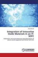 Integration of Innovative Oxide Materials in an IT-SOFC: Elaboration and electrochemical characterisations of planar anode-supported Solid Oxide Fuel Cells 3659471003 Book Cover