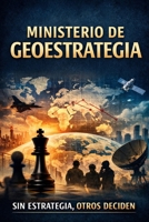 Ministerio de Geoestrategia: Sin estrategia, otros deciden (Spanish Edition) B0GX2RBP3C Book Cover