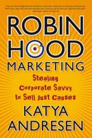 Robin Hood Marketing: Stealing Corporate Savvy to Sell Just Causes 0787981486 Book Cover