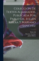 Colecci�n de textos aljamiados, publicada por Pablo Gil, Juli�n Ribera y Mariano Sanchez 1016130007 Book Cover