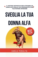 SVEGLIA LA TUA DONNA ALFA: IL METODO DEFINITIVO PER ATTRARRE UN UOMO ALFA DALLA TUA FEMMINILITÀ E DAL TUO POTERE INTERIORE (Italian Edition) B0F3TCPCGC Book Cover