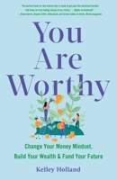 You Are Worthy: Change Your Money Mindset, Build Your Wealth, and Fund Your Future 1647422396 Book Cover