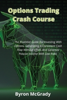 Options Trading Crash Course: The Essential Guide For Investing With Options, Generating A Consistent Cash Flow Without Effort, And Generate Passive Income With Low Risks 1802238905 Book Cover