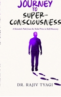 Journey to Super-consciousness: A Scientist's Path from the Nobel Prize to Self-Discovery B0GS397XZ1 Book Cover