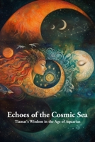 Echoes of the Cosmic Sea: Tiamat’s Wisdom for Personal Transformation in the Age of Aquarius 1326911309 Book Cover