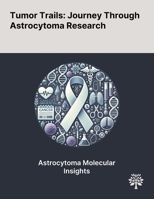 Tumor Trails: Journey Through Astrocytoma Research 1022903810 Book Cover