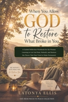 When You Allow GOD to Restore What Broke in You for: A Guided Reflection Workbook for the Woman Learning to Let God Heal, Rebuild, and Restore the ... (The from Pieces to Peace Collection) B0HFTZ9HHR Book Cover