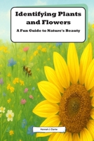 Identifying Plants and Flowers: A Fun Guide to Nature's Beauty: Discover the Secrets of Plant Identification for Kids B0HGBVNHT3 Book Cover